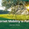 Internet mobilny w Polsce (marzec 2024)