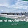 Internet mobilny w Polsce (lipiec 2025)